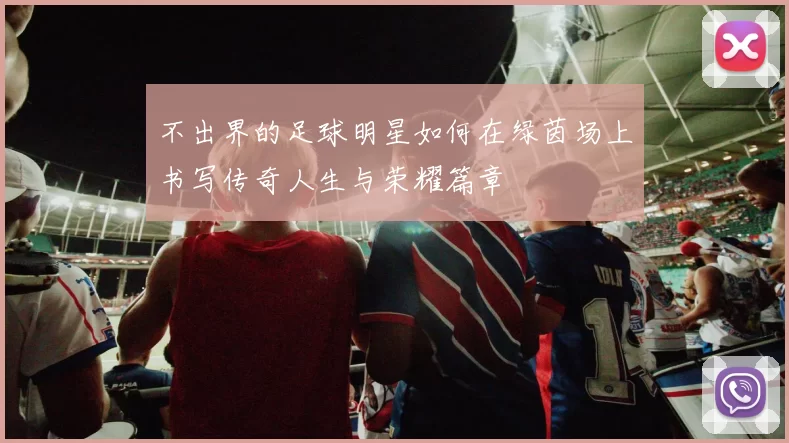 不出界的足球明星如何在绿茵场上书写传奇人生与荣耀篇章