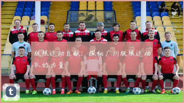 极限运动巨献：探秘广州极限运动队的力量